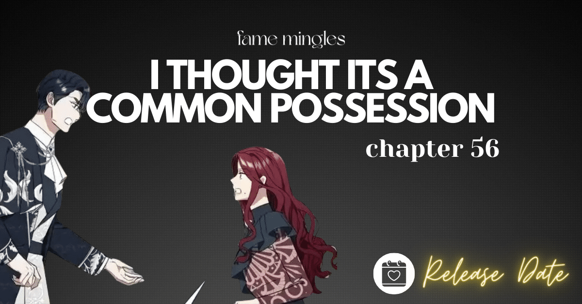 I Thought Its a Common Possession Chapter 56 Release Date