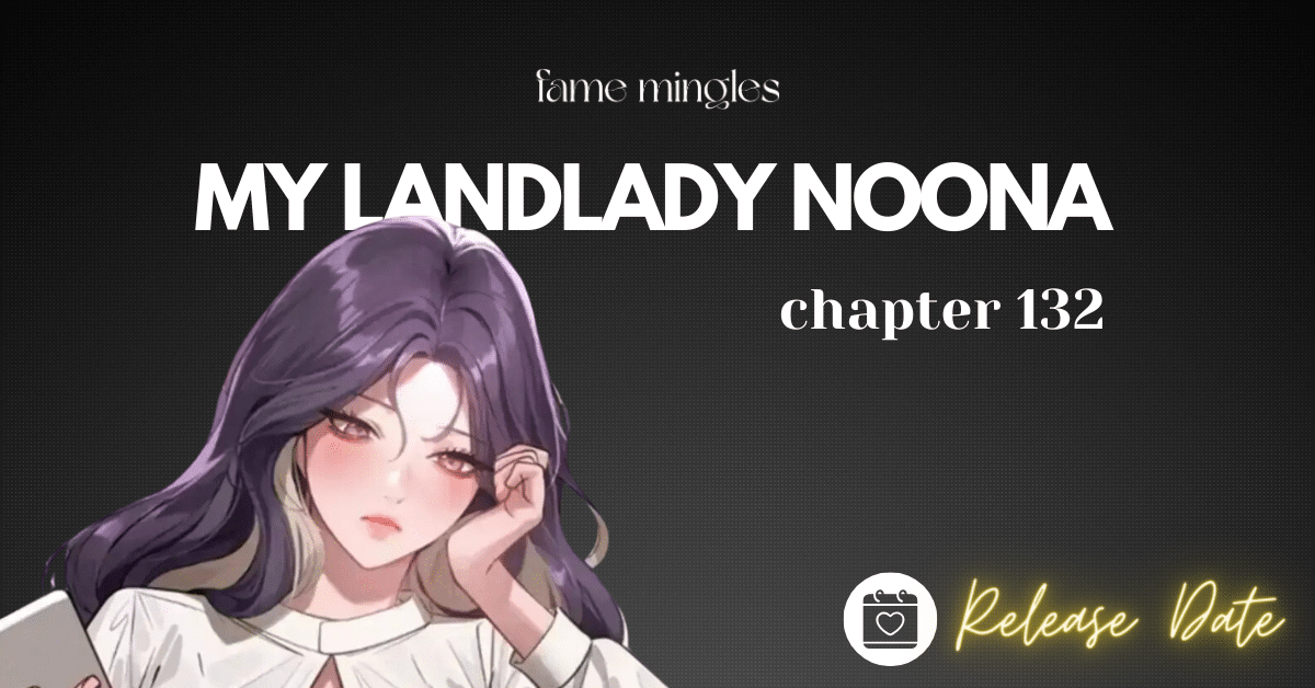 My Landlady Noona Chapter 132 Release Date
