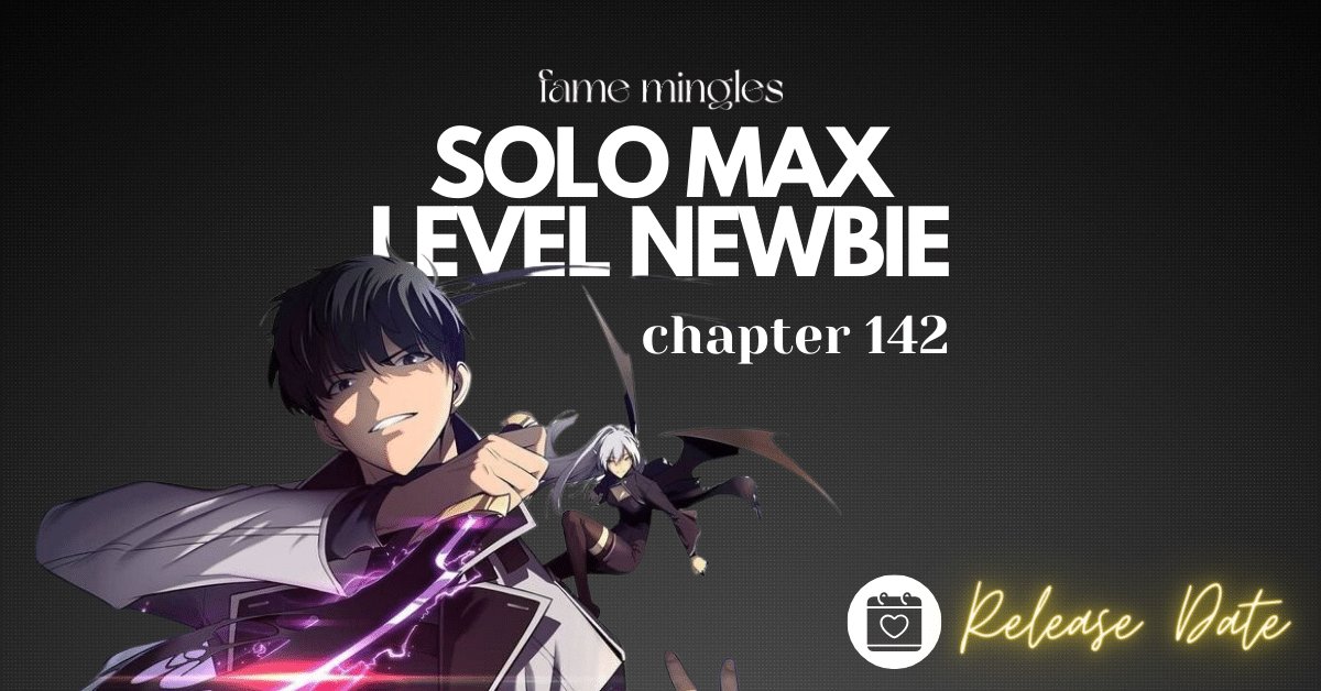 Solo Max Level Newbie Chapter 142 Release Date